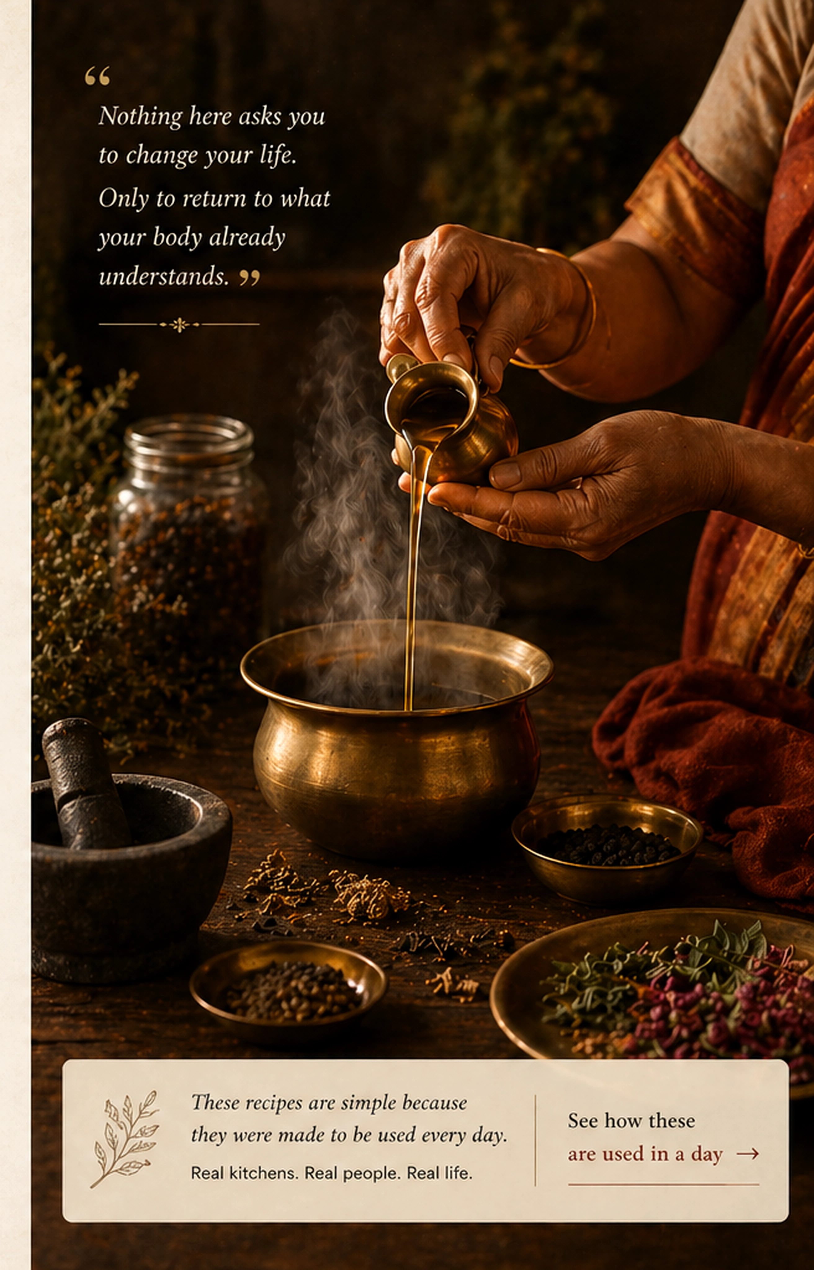 A woman's hands pouring warm golden oil from a brass vessel into a steaming brass pot, surrounded by bowls of dried herbs and a stone mortar in warm amber light. A gold-italic quote in the upper-left of the photograph reads: 'Nothing here asks you to change your life. Only to return to what your body already understands.' At the bottom, a small cream tip-card reads: 'These recipes are simple because they were made to be used every day.'